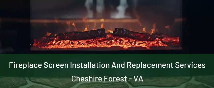 Fireplace Screen Installation And Replacement Services Cheshire Forest - VA