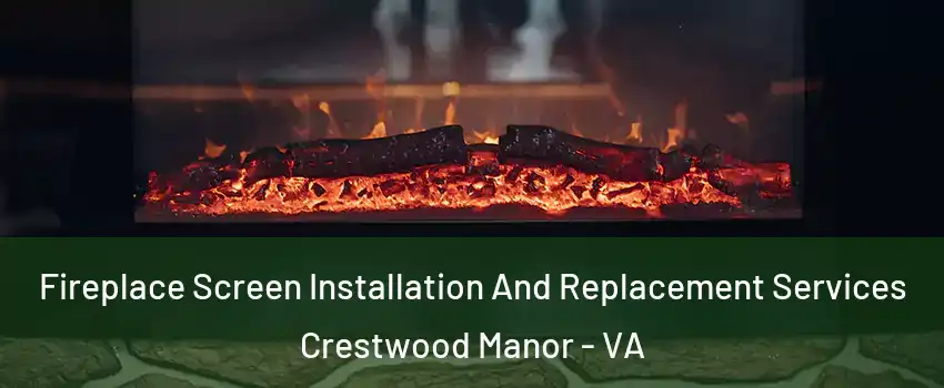 Fireplace Screen Installation And Replacement Services Crestwood Manor - VA