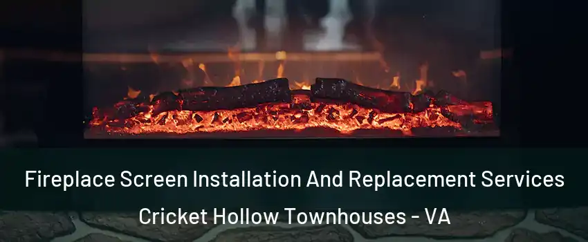 Fireplace Screen Installation And Replacement Services Cricket Hollow Townhouses - VA