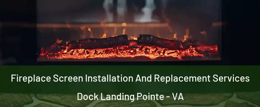 Fireplace Screen Installation And Replacement Services Dock Landing Pointe - VA