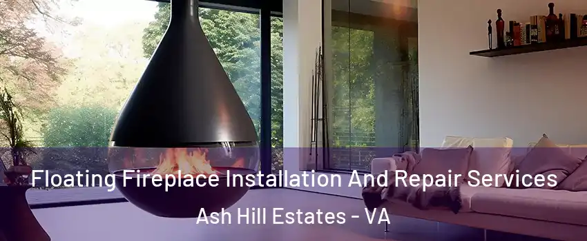 Floating Fireplace Installation And Repair Services Ash Hill Estates - VA