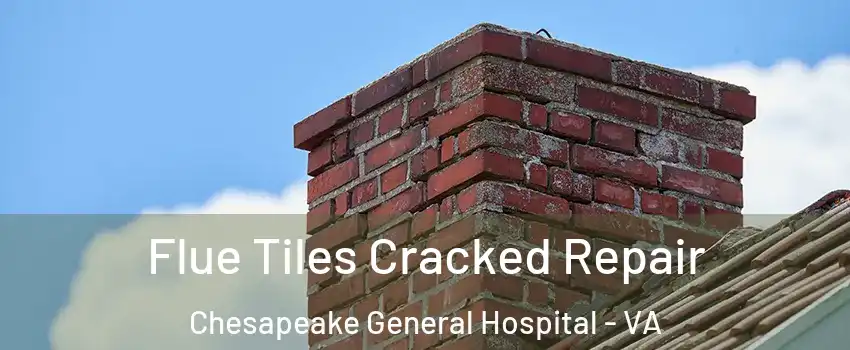 Flue Tiles Cracked Repair Chesapeake General Hospital - VA