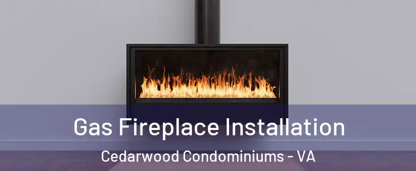 Gas Fireplace Installation Cedarwood Condominiums - VA