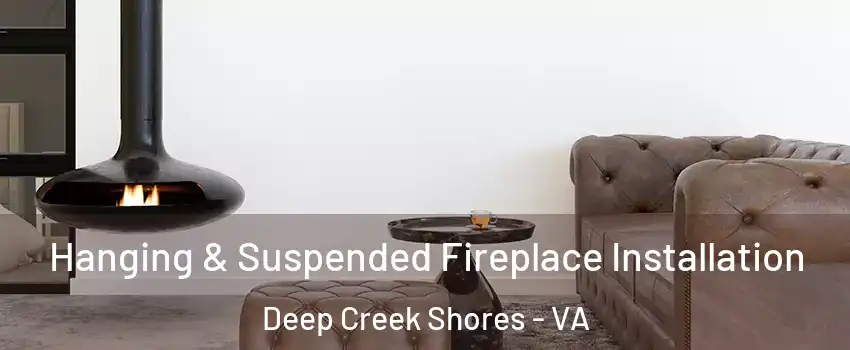 Hanging & Suspended Fireplace Installation Deep Creek Shores - VA