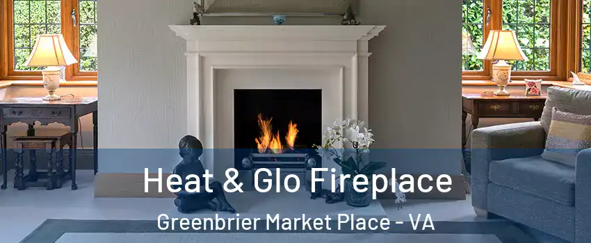 Heat & Glo Fireplace Greenbrier Market Place - VA