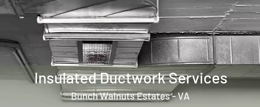 Insulated Ductwork Services Bunch Walnuts Estates - VA