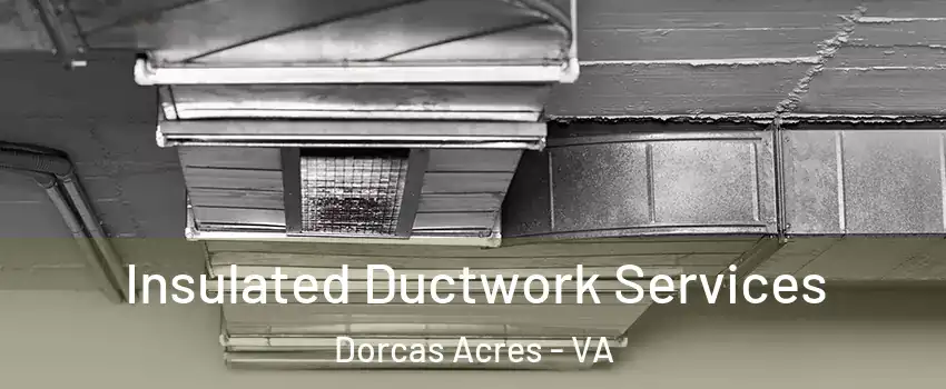 Insulated Ductwork Services Dorcas Acres - VA