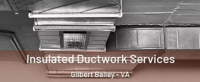 Insulated Ductwork Services Gilbert Bailey - VA