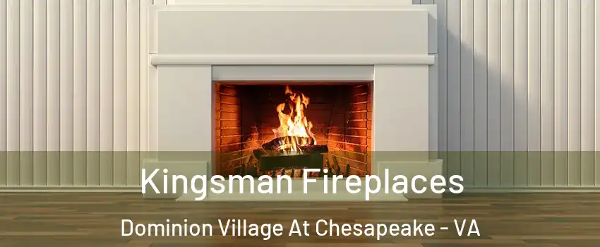 Kingsman Fireplaces Dominion Village At Chesapeake - VA