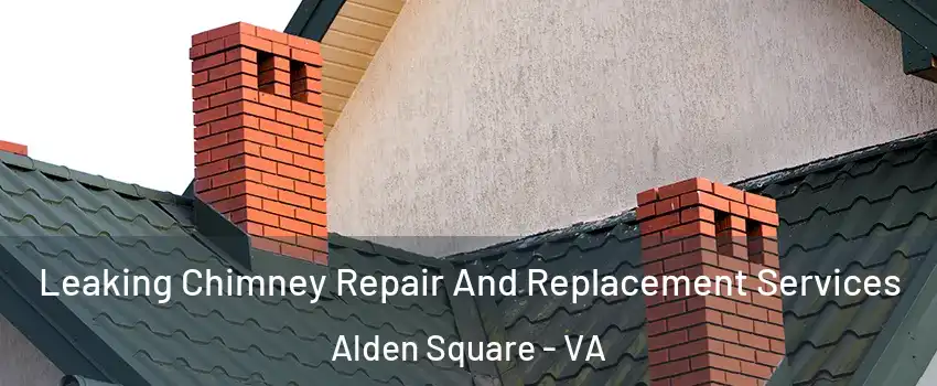 Leaking Chimney Repair And Replacement Services Alden Square - VA