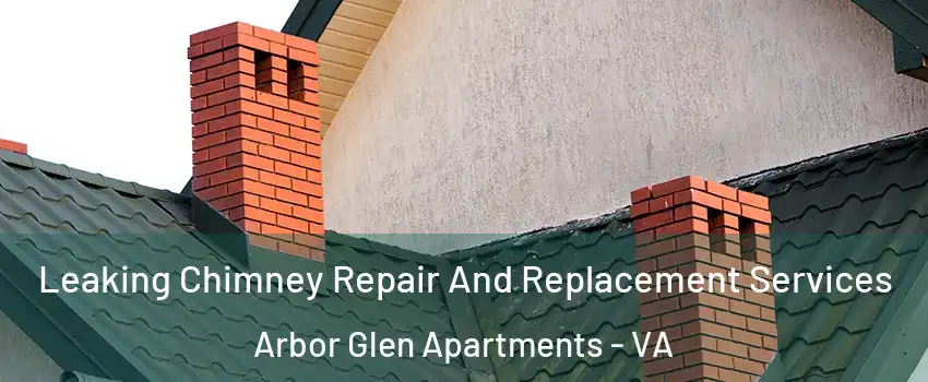 Leaking Chimney Repair And Replacement Services Arbor Glen Apartments - VA