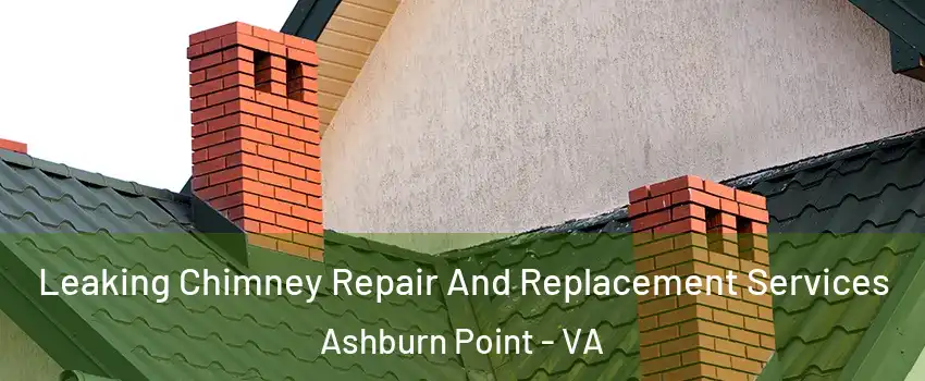 Leaking Chimney Repair And Replacement Services Ashburn Point - VA