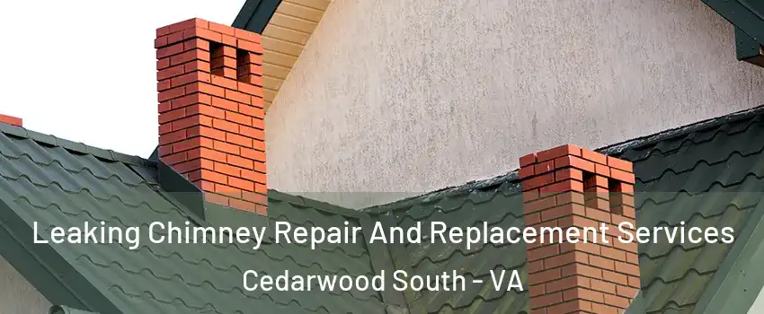 Leaking Chimney Repair And Replacement Services Cedarwood South - VA