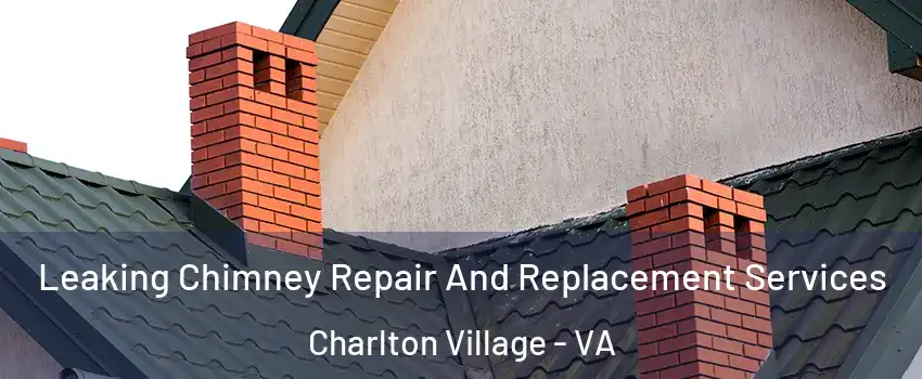 Leaking Chimney Repair And Replacement Services Charlton Village - VA