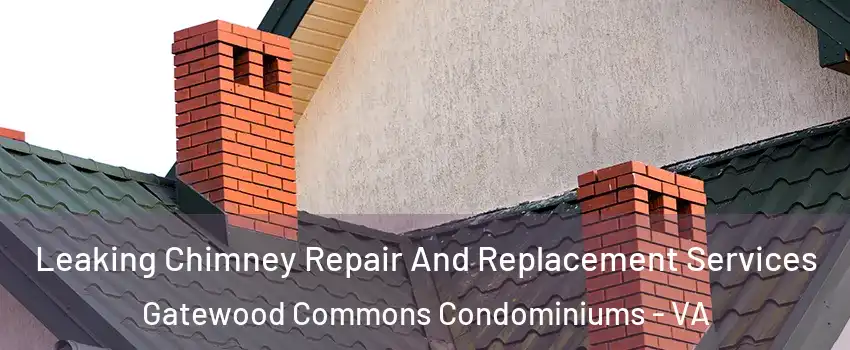 Leaking Chimney Repair And Replacement Services Gatewood Commons Condominiums - VA