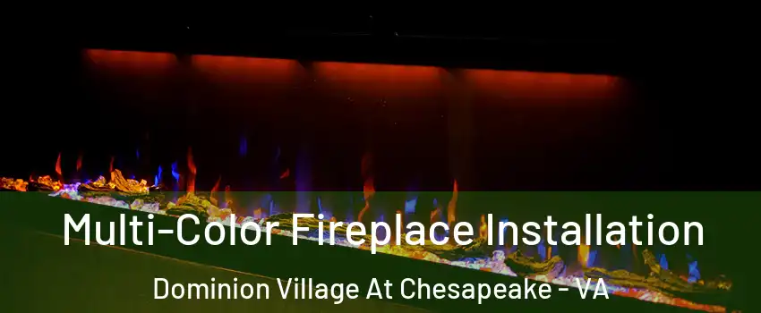 Multi-Color Fireplace Installation Dominion Village At Chesapeake - VA