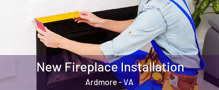 New Fireplace Installation Ardmore - VA