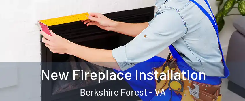 New Fireplace Installation Berkshire Forest - VA