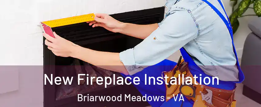 New Fireplace Installation Briarwood Meadows - VA