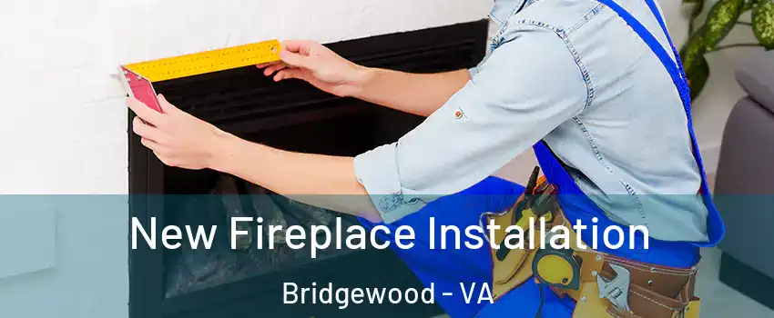 New Fireplace Installation Bridgewood - VA