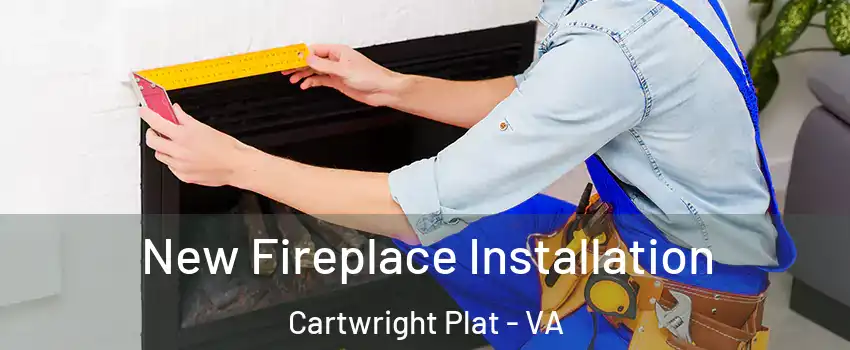 New Fireplace Installation Cartwright Plat - VA