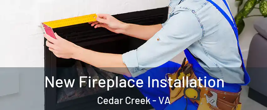 New Fireplace Installation Cedar Creek - VA