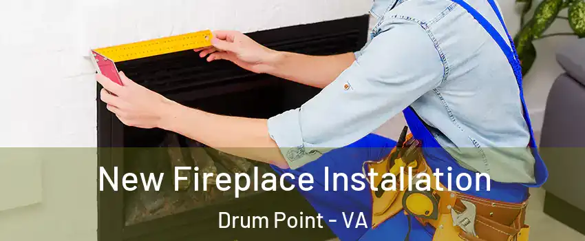 New Fireplace Installation Drum Point - VA