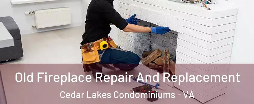 Old Fireplace Repair And Replacement Cedar Lakes Condominiums - VA