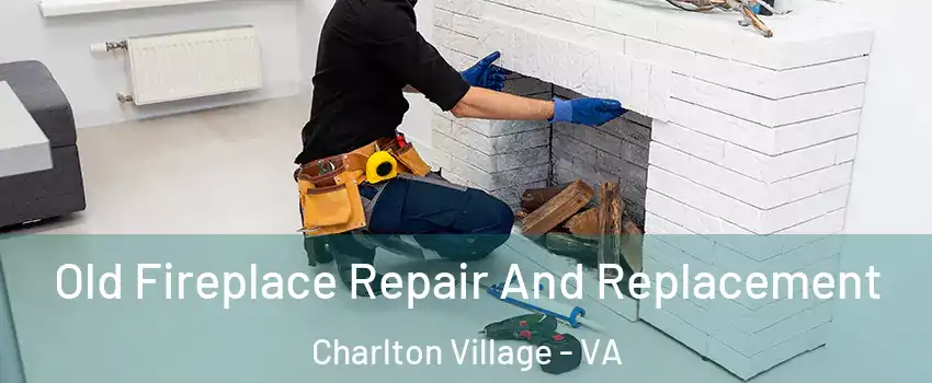 Old Fireplace Repair And Replacement Charlton Village - VA