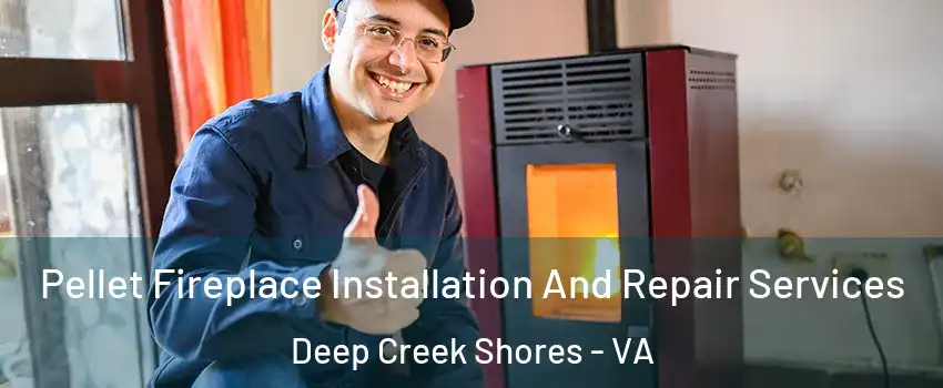 Pellet Fireplace Installation And Repair Services Deep Creek Shores - VA