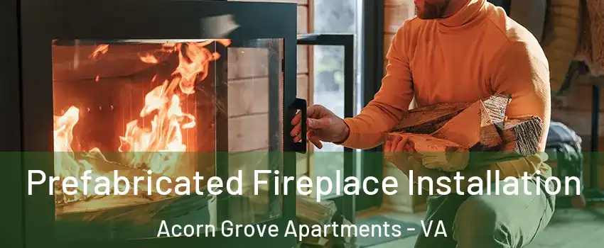 Prefabricated Fireplace Installation Acorn Grove Apartments - VA