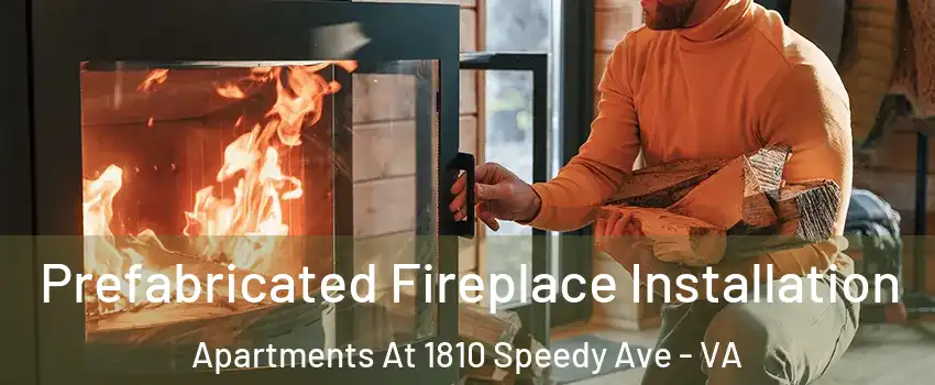 Prefabricated Fireplace Installation Apartments At 1810 Speedy Ave - VA