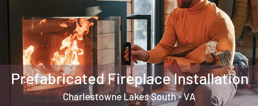 Prefabricated Fireplace Installation Charlestowne Lakes South - VA