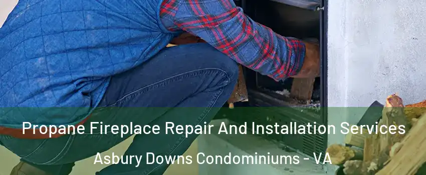 Propane Fireplace Repair And Installation Services Asbury Downs Condominiums - VA