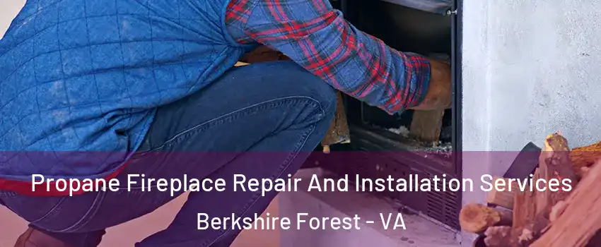 Propane Fireplace Repair And Installation Services Berkshire Forest - VA