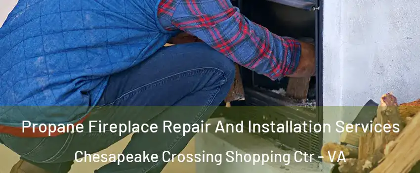 Propane Fireplace Repair And Installation Services Chesapeake Crossing Shopping Ctr - VA