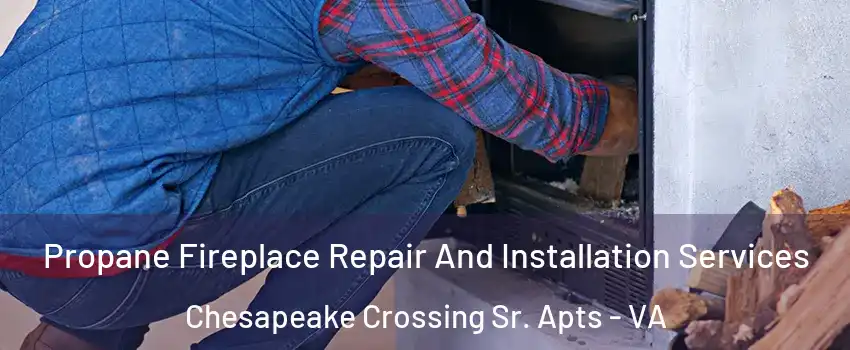 Propane Fireplace Repair And Installation Services Chesapeake Crossing Sr. Apts - VA