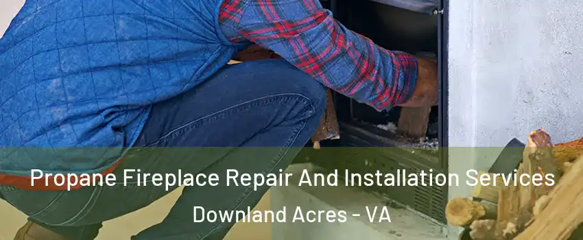 Propane Fireplace Repair And Installation Services Downland Acres - VA