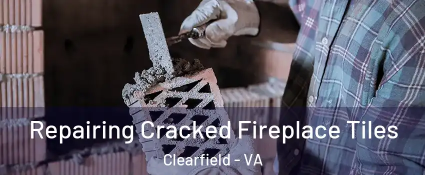 Repairing Cracked Fireplace Tiles Clearfield - VA