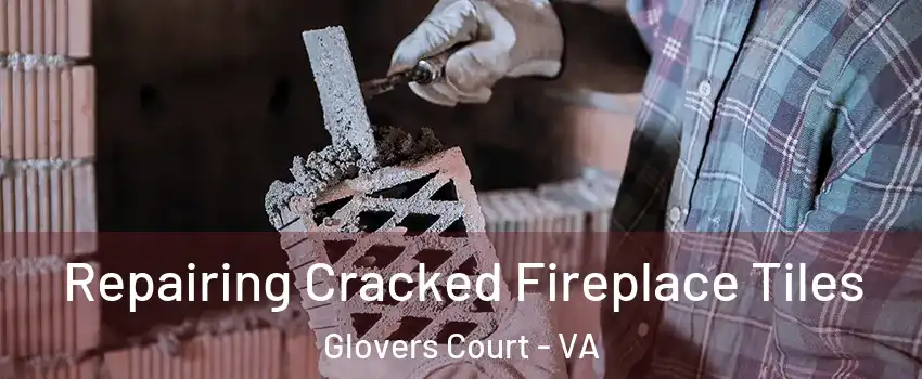 Repairing Cracked Fireplace Tiles Glovers Court - VA