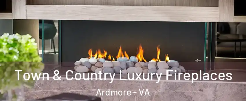 Town & Country Luxury Fireplaces Ardmore - VA