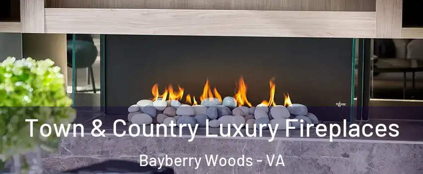 Town & Country Luxury Fireplaces Bayberry Woods - VA