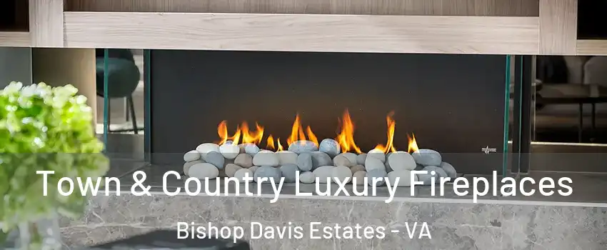 Town & Country Luxury Fireplaces Bishop Davis Estates - VA