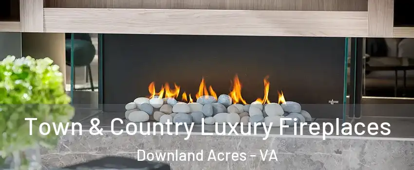 Town & Country Luxury Fireplaces Downland Acres - VA