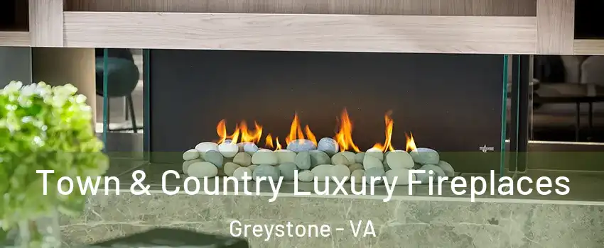 Town & Country Luxury Fireplaces Greystone - VA