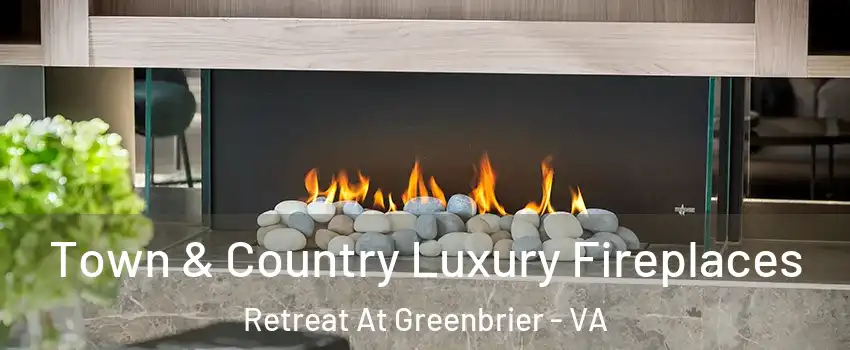 Town & Country Luxury Fireplaces Retreat At Greenbrier - VA