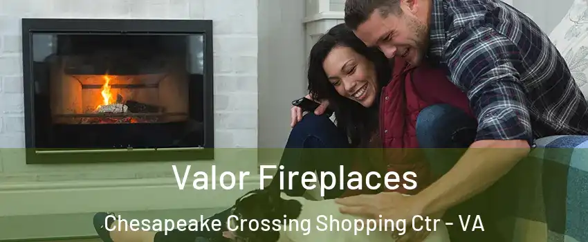 Valor Fireplaces Chesapeake Crossing Shopping Ctr - VA