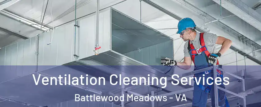 Ventilation Cleaning Services Battlewood Meadows - VA