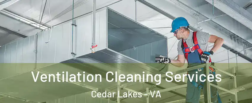 Ventilation Cleaning Services Cedar Lakes - VA