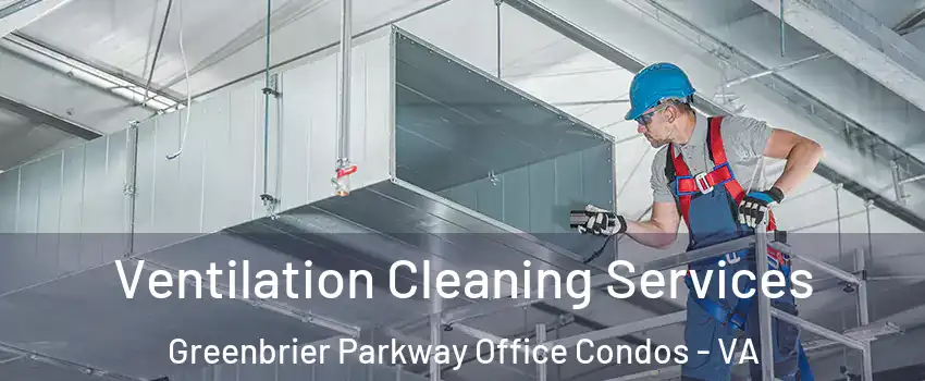 Ventilation Cleaning Services Greenbrier Parkway Office Condos - VA